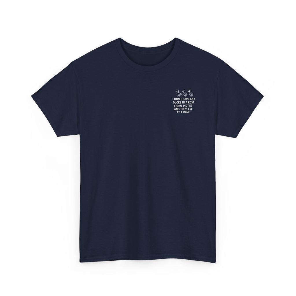 I don't have any ducks in a row T-shirt