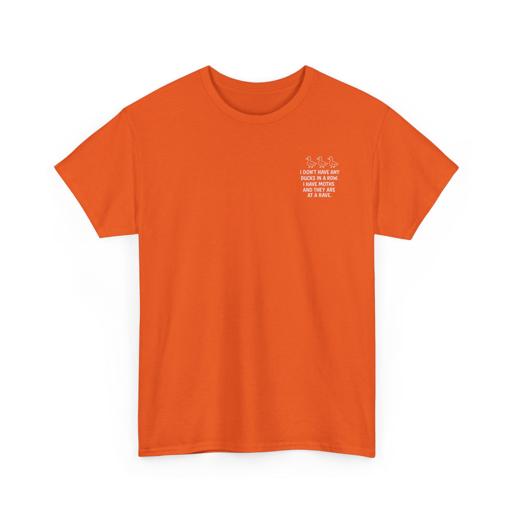 I don't have any ducks in a row T-shirt