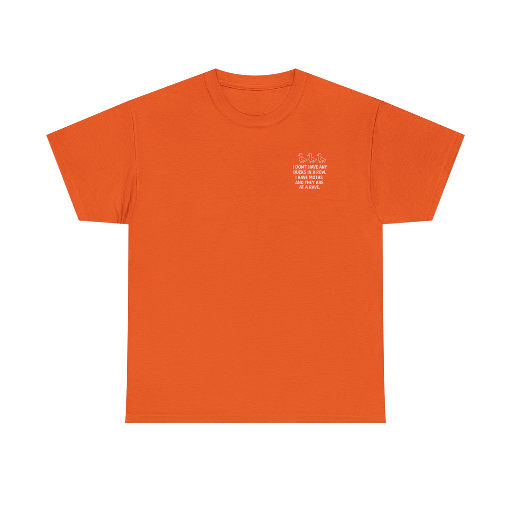 I don't have any ducks in a row T-shirt