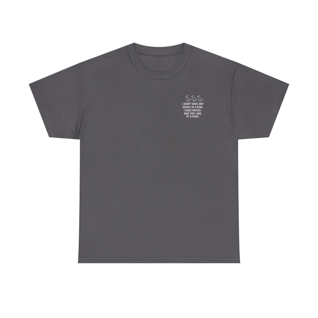 I don't have any ducks in a row T-shirt