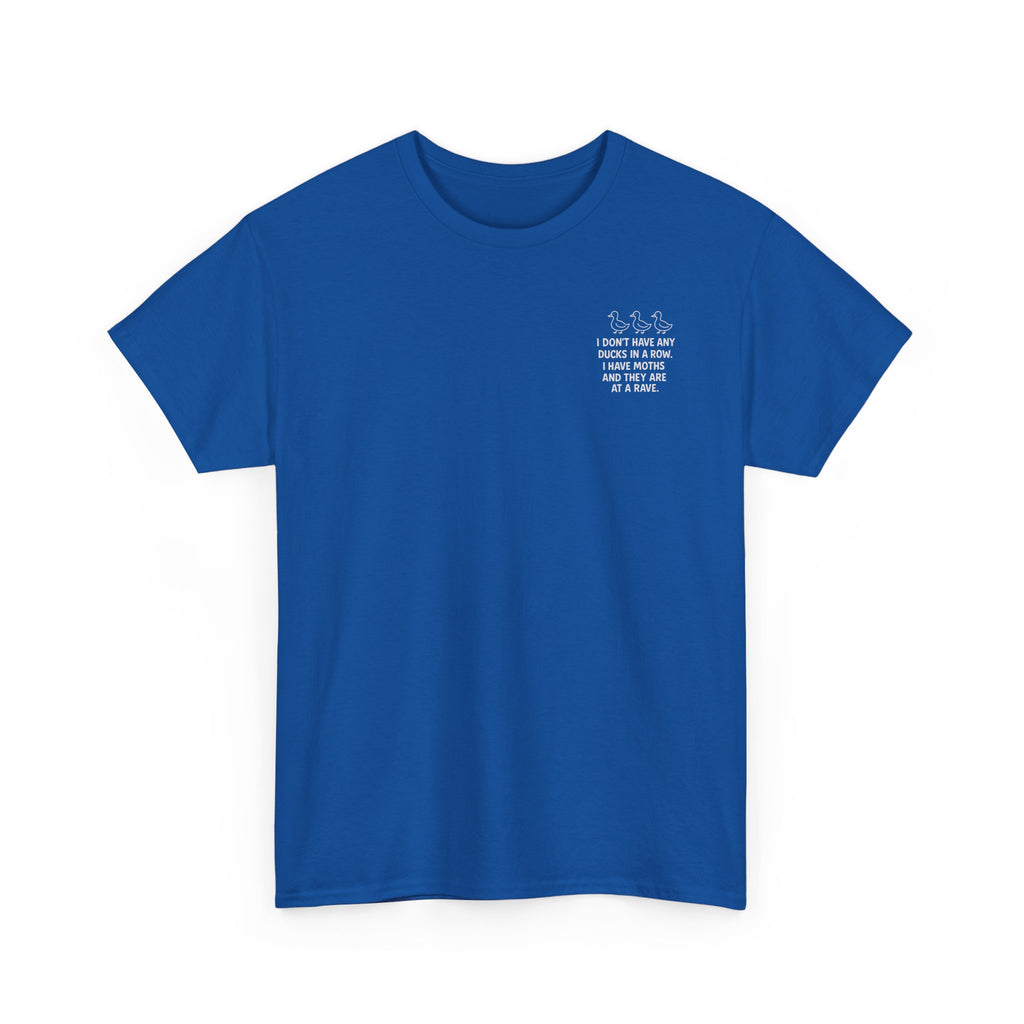 I don't have any ducks in a row T-shirt
